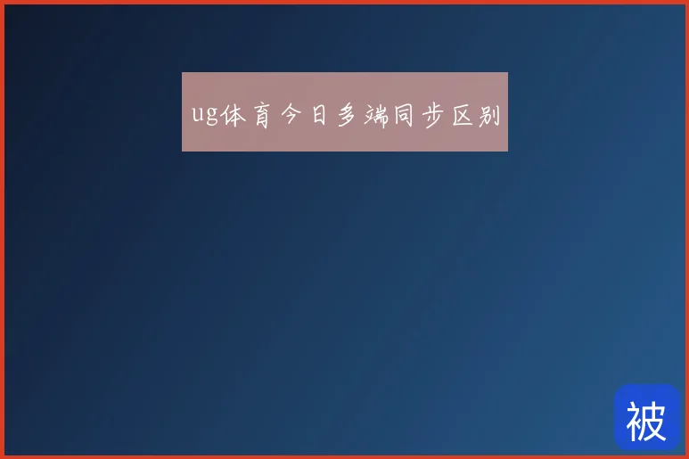ug体育今日多端同步区别