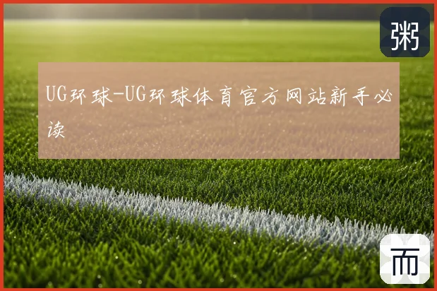 UG环球-UG环球体育官方网站新手必读